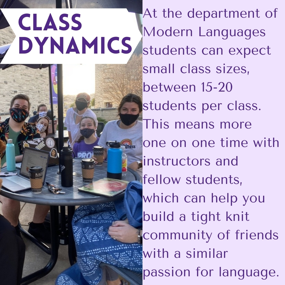 Light purple background, photo of students wearing masks outside on the left. On the right, text reads: K-State Modern Language's Class Dynamics, At the department of Modern Languages students can expect small class sizes, between 15-20 students per class. This means more one on one time with instructors and fellow students, which can help you build a tight knit community of friends with a similar passion for language.