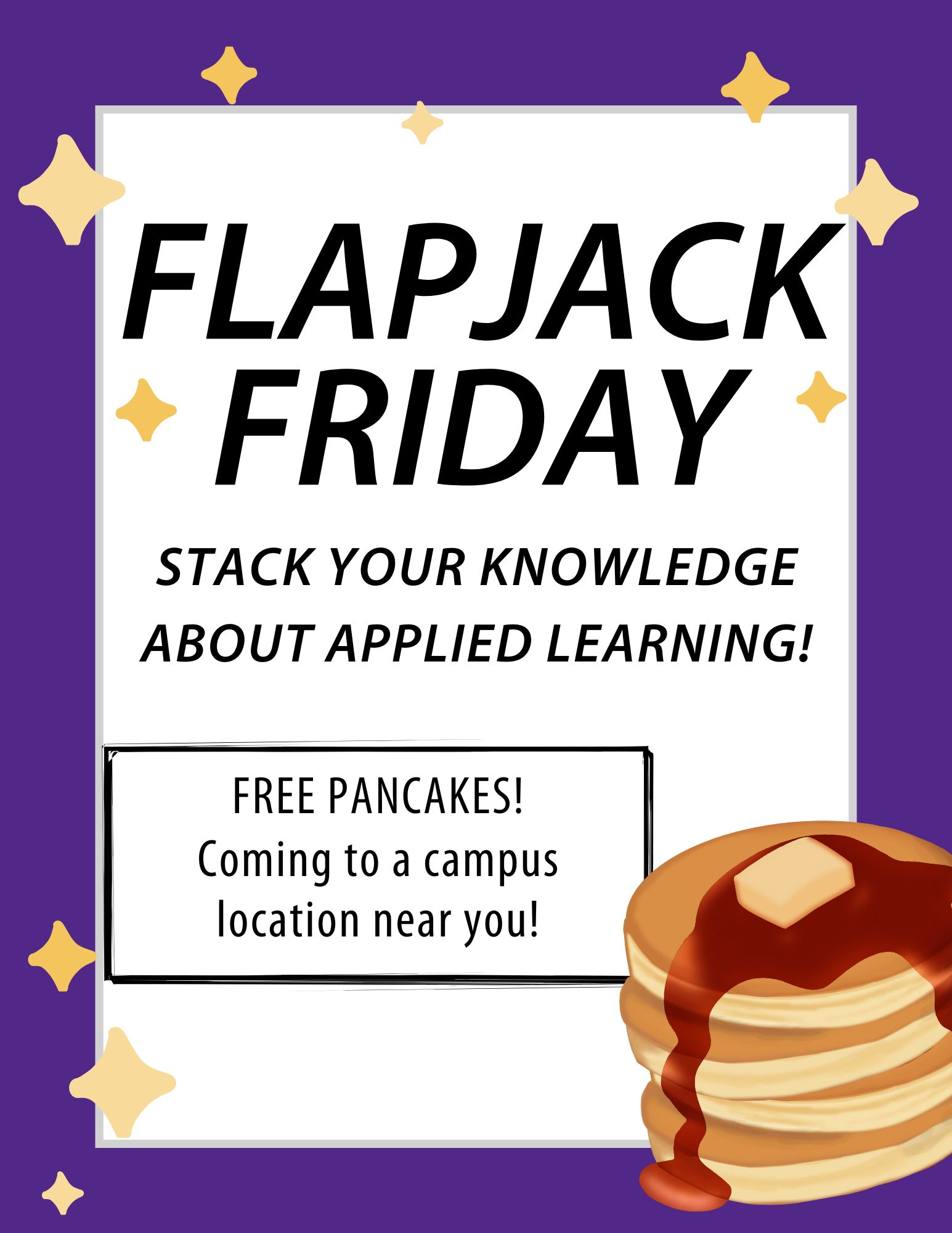 Flapjack Friday. Stack your knowledge about applied learning. Free panckakes, coming to a campus location near you! The flyer has pancakes and stars on it. 