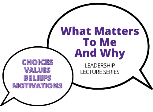 What Matters to Me and Why Leadership Lecture Series