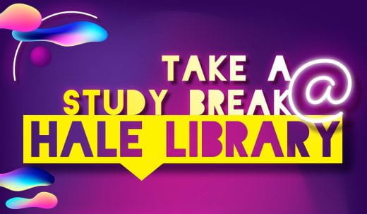graphic that says "take a study break at Hale Library"