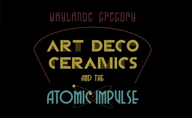 Waylande Gregory: Art Deco Ceramics and the Atomic Impulse
