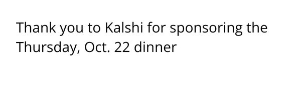 Thank you to Kalshi for sponsoring the Thursday, Oct. 22 dinner